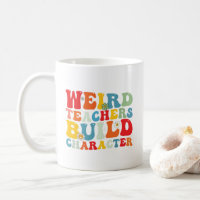 Weird Teachers Build Character Groovy Teacher