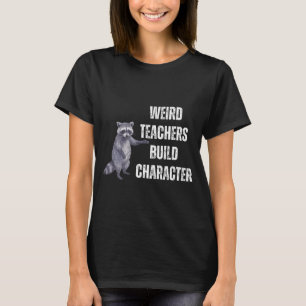 Weird Teachers Build Character Raccoon Funny Teach T-Shirt