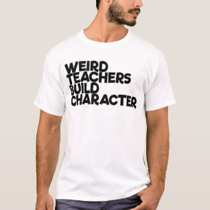 Weird Teachers Build Character T-Shirt