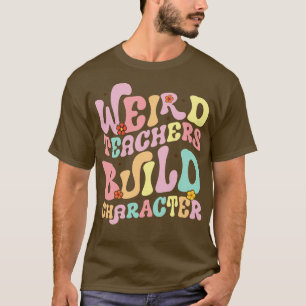 weird teachers build character teacher groovy T-Shirt