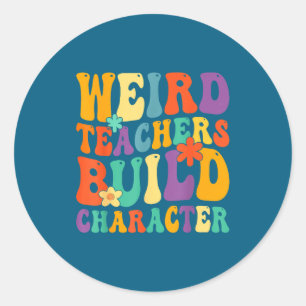Weird Teachers Build Character Teachers Classic Round Sticker