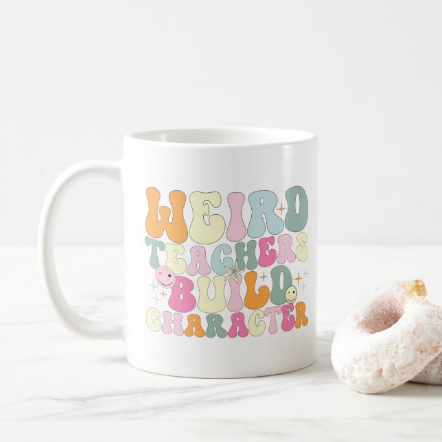 Weird Teachers Build Character Teaching Lover Cool Coffee Mug (With Donut)