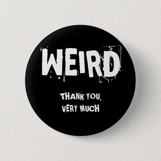 WEIRD, THANK YOU,VERY MUCH 2 INCH ROUND BUTTON (Front)