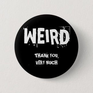 WEIRD, THANK YOU,VERY MUCH 2 INCH ROUND BUTTON