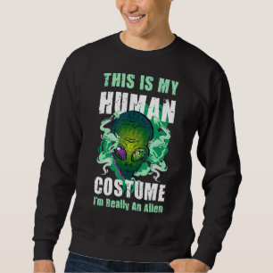 Weird  This is My Human Costume I'm Really An Alie Sweatshirt