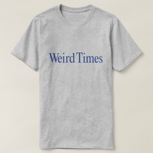 Weird Times (Blue Type on Grey) T-Shirt (Design Front)