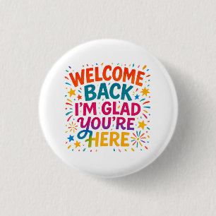 Welcome Back I’m Glad You’re Here Colourful Back t 1 Inch Round Button