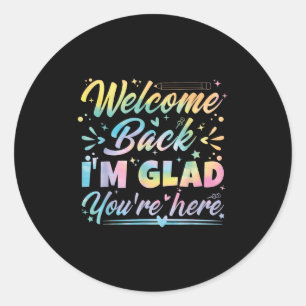 Welcome Back I’m Glad You’re Here First Day Of Sch Classic Round Sticker