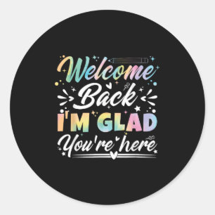 Welcome Back I’m Glad You’re Here First Day Of Sch Classic Round Sticker