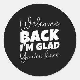 Welcome Back I’m Glad You’re Here First Day Of Sch Classic Round Sticker