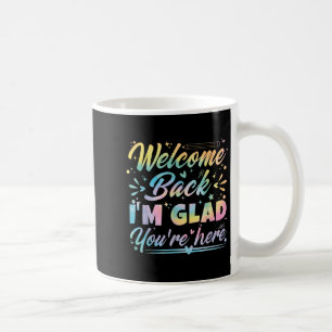 Welcome Back I’m Glad You’re Here First Day Of Sch Coffee Mug
