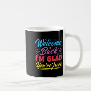 Welcome Back I’m Glad You’re Here First Day Of Sch Coffee Mug
