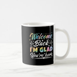 Welcome Back I’m Glad You’re Here First Day Of Sch Coffee Mug