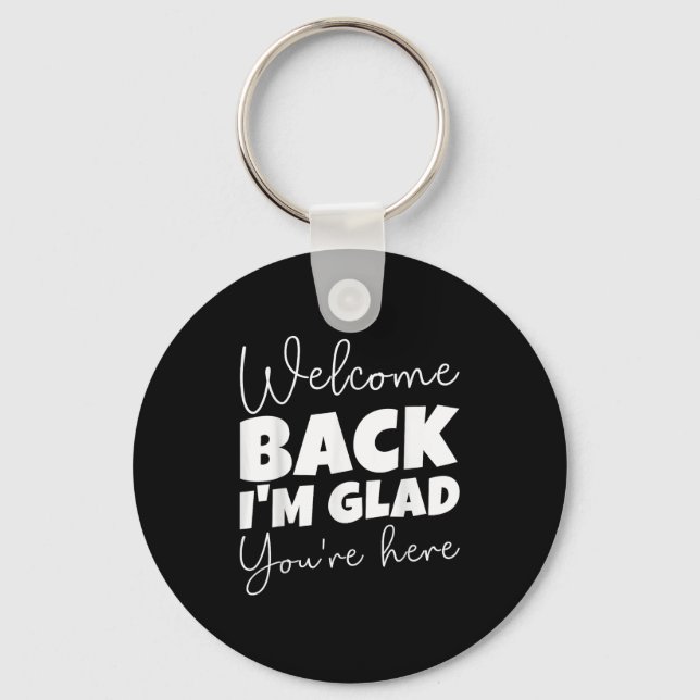 Welcome Back I’m Glad You’re Here First Day Of Sch Keychain (Front)