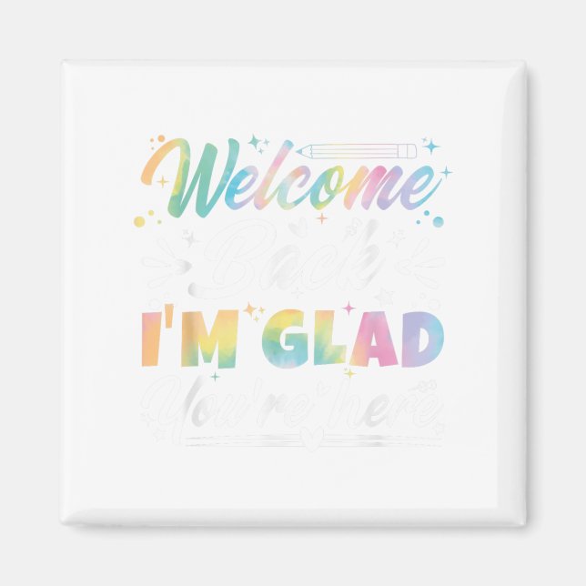 Welcome Back I’m Glad You’re Here First Day Of Sch Magnet (Front)