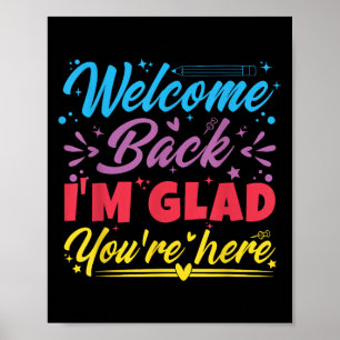 Welcome Back I’m Glad You’re Here First Day Of Sch Poster