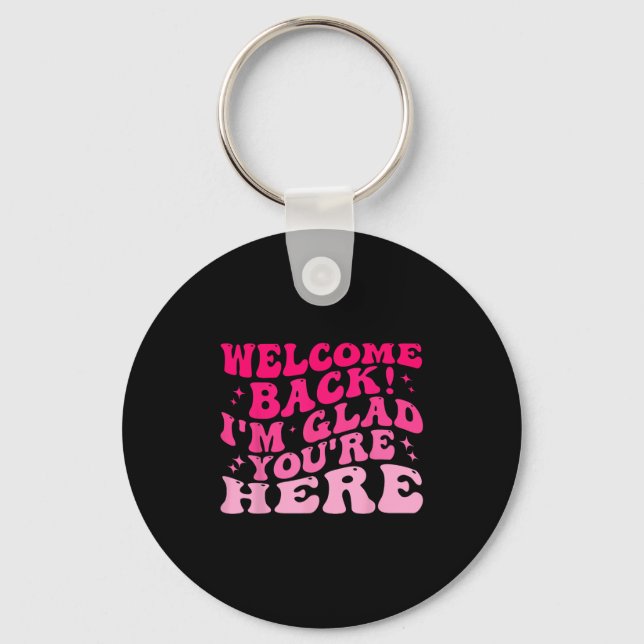 Welcome Back I’m Glad You’re Here Funny Back To Sc Keychain (Front)