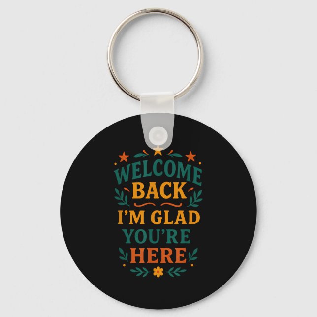 Welcome Back I’m Glad You’re Here Positive Quote  Keychain (Front)