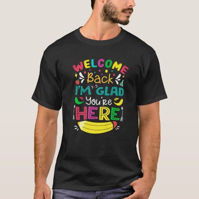 Welcome Back I'm Glad You're Here Back To School O T-Shirt (Front)