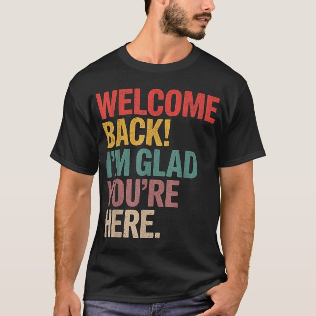 Welcome Back I'M Glad You'Re Here Back To School  T-Shirt (Front)