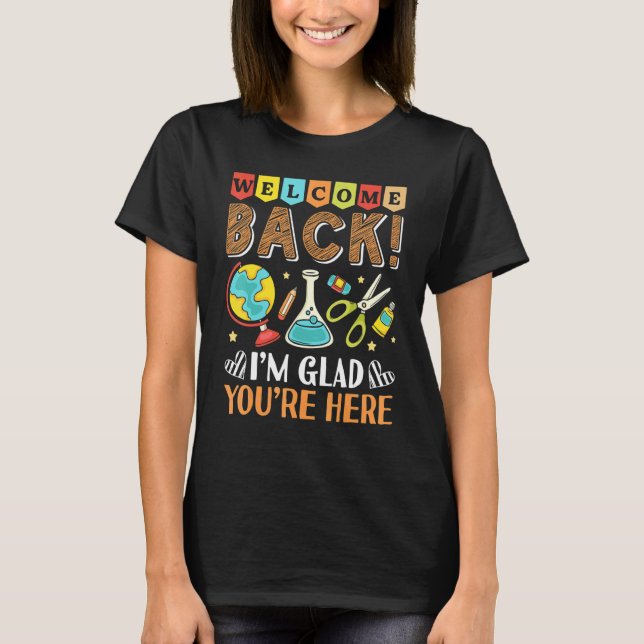 Welcome Back I'm Glad You're Here Back To School T T-Shirt (Front)
