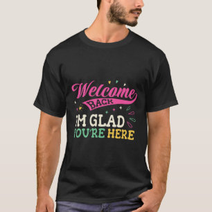 Welcome Back I'm Glad You're Here Back To School T T-Shirt