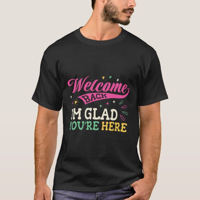 Welcome Back I'm Glad You're Here Back To School T T-Shirt (Front)