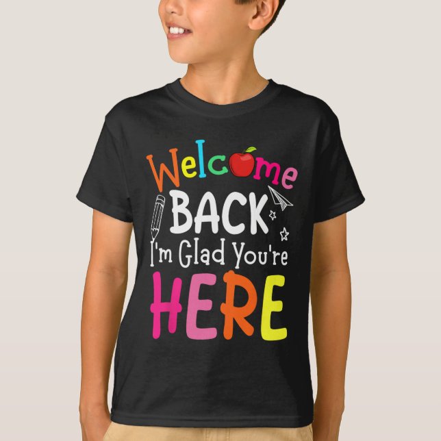 Welcome Back I'm Glad You're Here Back To School T T-Shirt (Front)