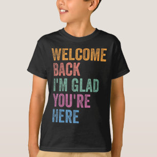 Welcome Back I'm Glad You're Here Back To School T T-Shirt