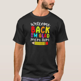 Welcome Back I'm Glad You're Here Back To School T T-Shirt