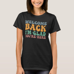 Welcome Back I'm Glad You're Here Back To School T T-Shirt