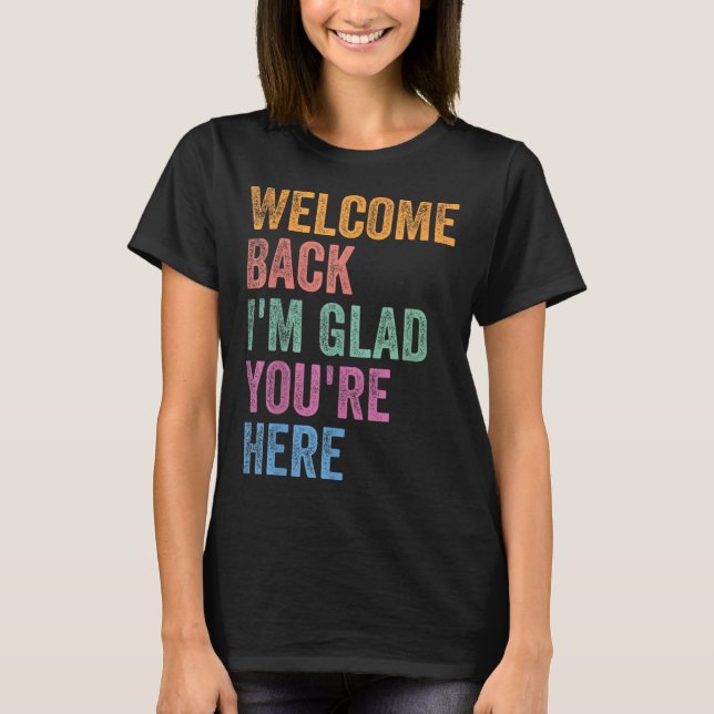 Welcome Back I'm Glad You're Here Back To School T T-Shirt (Front)