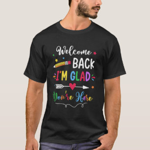 Welcome Back I'm Glad You're Here Back To School T T-Shirt