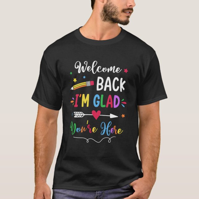 Welcome Back I'm Glad You're Here Back To School T T-Shirt (Front)