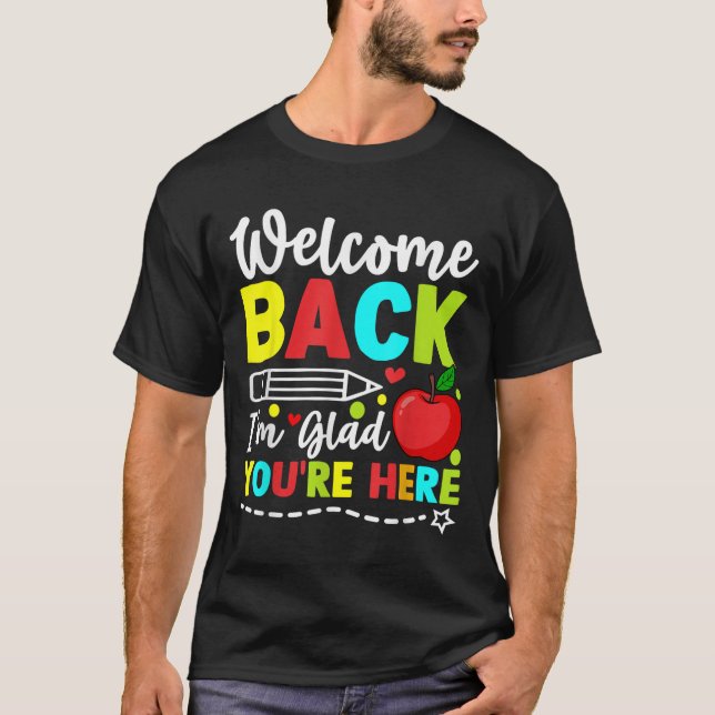 Welcome Back Im Glad Youre Here Back To School Tea T-Shirt (Front)