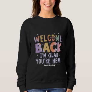 Welcome Back I'm Glad You're Here First Day School Sweatshirt