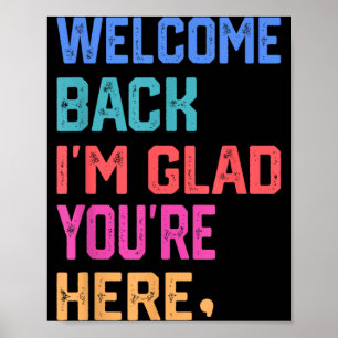 Welcome Back Im Glad Youre Here for Men Women Poster