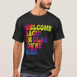 Welcome Back Im Glad Youre Here Fun Back To School T-Shirt