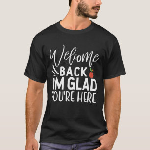 Welcome Back I'm Glad You're Here School Teacher T-Shirt
