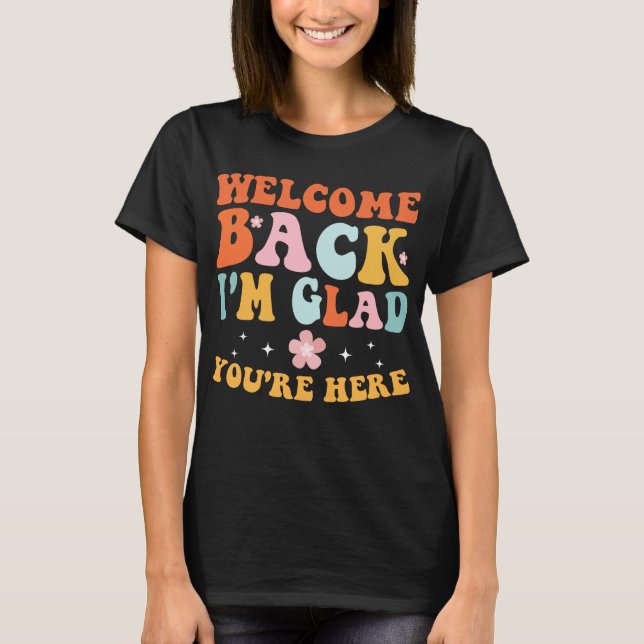 Welcome Back I'm Glad You're Here Teacher T-Shirt (Front)