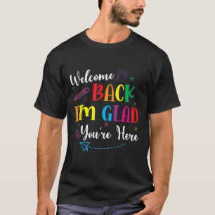 Welcome Back To School Im Glad Youre Here Teacher  T-Shirt