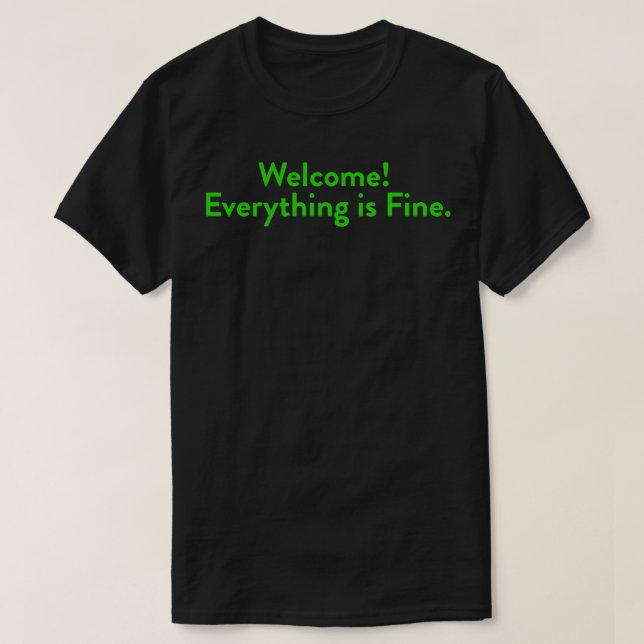Welcome Everything is Fine T-Shirt (Design Front)
