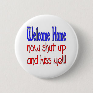 Welcome Home Now Shut Up And Kiss Me 2 Inch Round Button