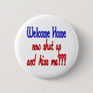 Welcome Home Now Shut Up And Kiss Me 2 Inch Round Button