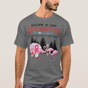 Welcome o Camp Quitcherbitchin Quit Your Bitching  T-Shirt