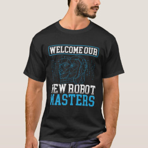 Welcome Our New Robot Masters Artificial Intellige T-Shirt