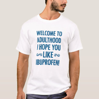 Welcome To Adulthood I Hope You Like Ibuprofen T-Shirt