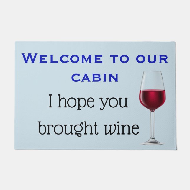 Welcome To Our Cabin Hope you Brought Wine Doormat (Front)