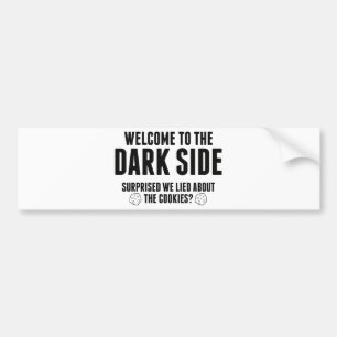 Welcome To The Dark Side. Surprised We Lied About Bumper Sticker