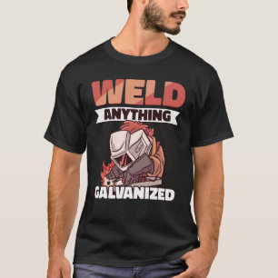 Weld anything Galvanized Worker Welder Welding T-Shirt